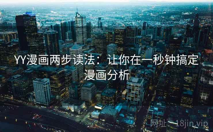 YY漫画两步读法:让你在一秒钟搞定漫画分析 YY漫画两步读法:让你在一秒钟搞定漫画分析