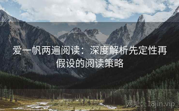 爱一帆两遍阅读:深度解析先定性再假设的阅读策略 爱一帆两遍阅读:深度解析先定性再假设的阅读策略